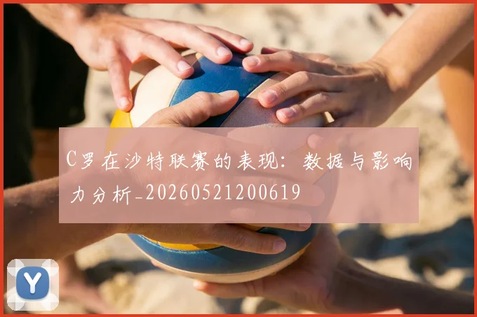 C罗在沙特联赛的表现：数据与影响力分析_20260521200619