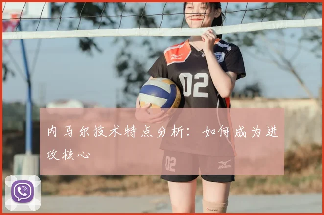 内马尔技术特点分析：如何成为进攻核心