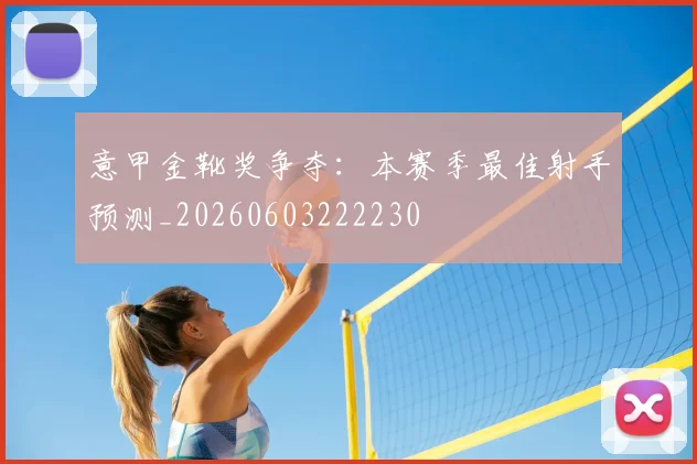 意甲金靴奖争夺：本赛季最佳射手预测_20260603222230