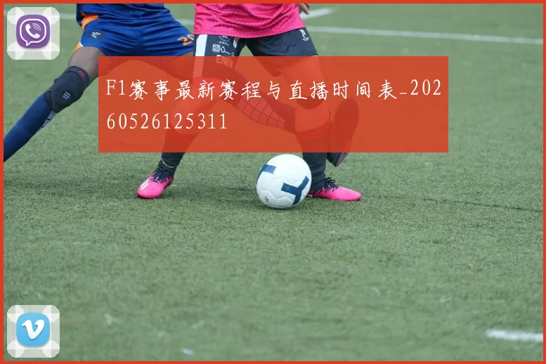 F1赛事最新赛程与直播时间表_20260526125311