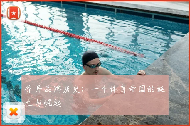 乔丹品牌历史:一个体育帝国的诞生与崛起