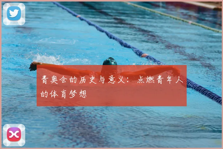 青奥会的历史与意义：点燃青年人的体育梦想